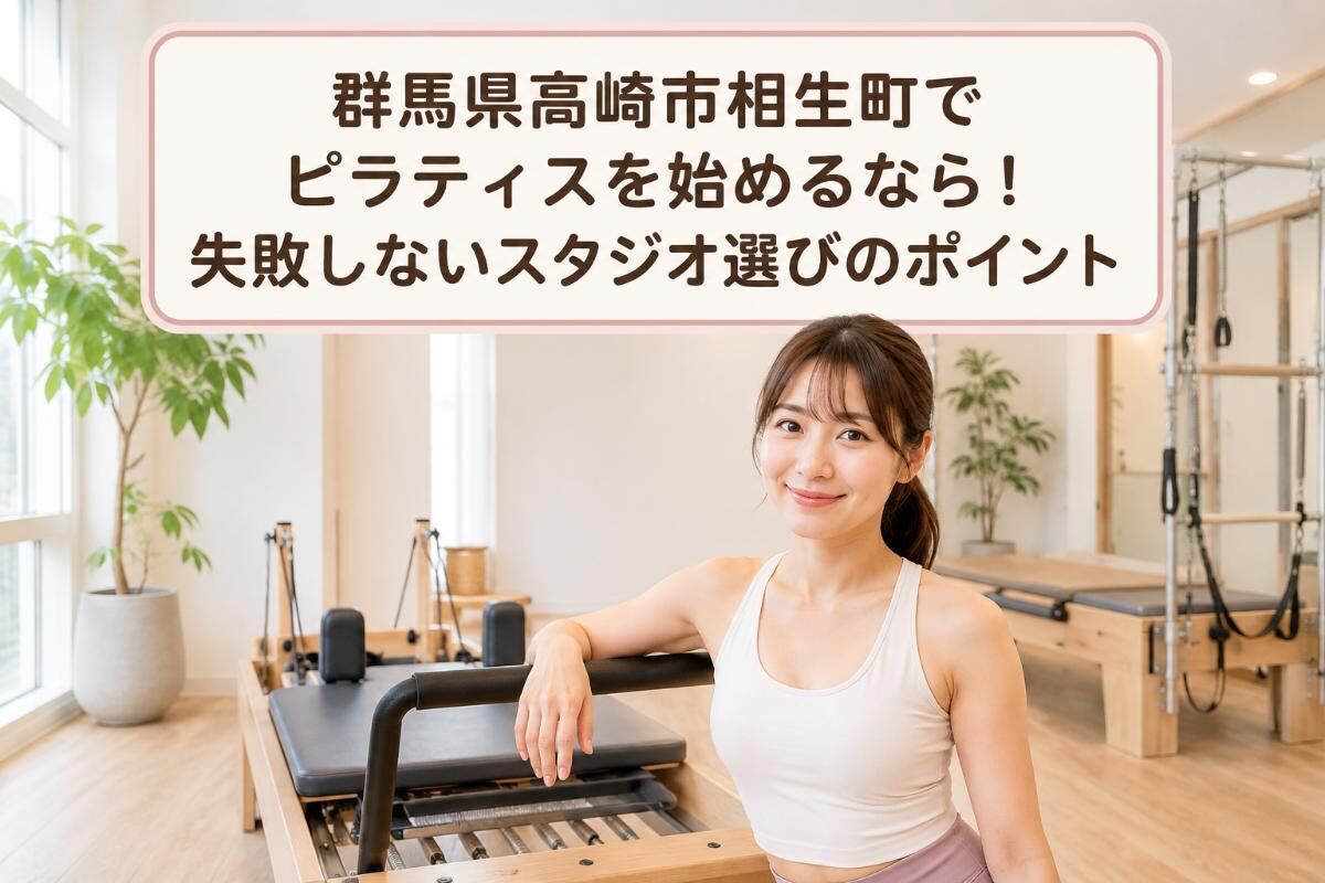 群馬県高崎市相生町でピラティスを始めるなら！失敗しないスタジオ選びのポイント