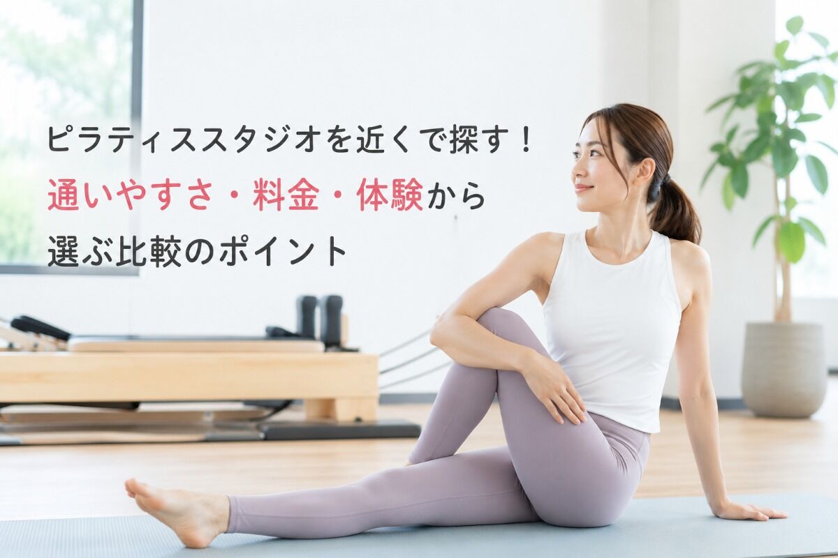 ピラティススタジオを近くで探す！通いやすさ・料金・体験から選ぶ比較のポイント